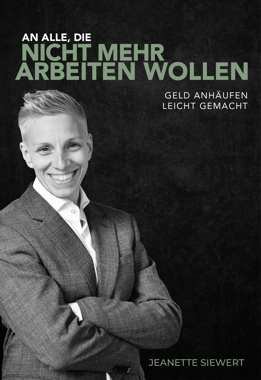 Buchcover „An alle, die nicht mehr arbeiten wollen – Geld anhäufen leicht gemacht“ von Jeanette Siewert